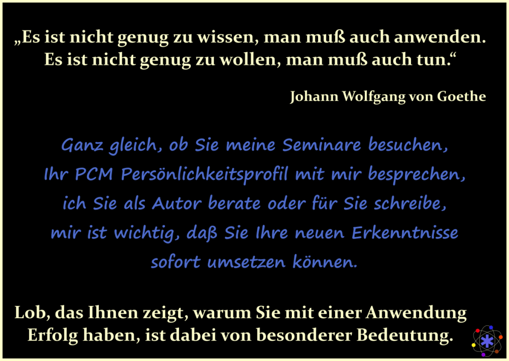 Nachhaltiges Lernen. In meinen Seminaren, meinen Besprechungen Ihres Persönlichkeitsprofiles, in meinen Consultings für Sie als Autor oder wenn ich schreibe, ist es mir wichtig, daß Sie Ihre neuen Erkenntnisse sofort umsetzen können.